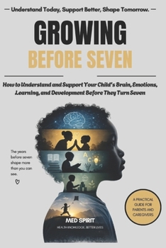 Paperback Growing Before Seven: How to Understand and Support Your Child's Brain, Emotions, Learning, and Development Before They Turn Seven Book