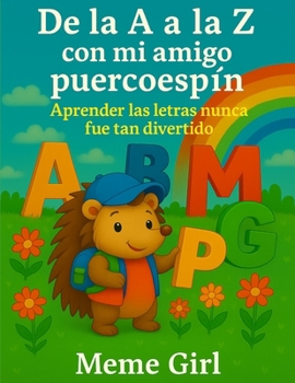 De la A a la Z con mi amigo puercoespín: Aprender las letras nunca fue tan divertido (Spanish Edition)