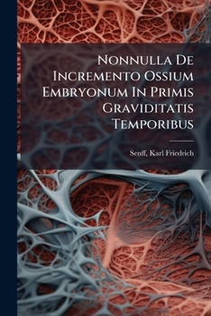 Paperback Nonnulla De Incremento Ossium Embryonum In Primis Graviditatis Temporibus [Latin] Book