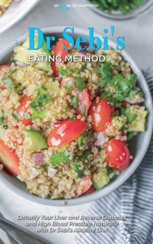 Dr Sebi's Eating Method: Detoxify Your Liver and Reverse Diabetes and High Blood Pressure Naturally with Dr Sebi's Alkaline Diet