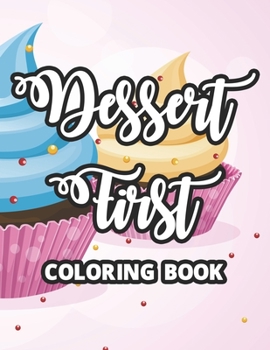 Paperback Dessert First Coloring Book: Sweet Treats And Desserts To Color, Coloring Pages For Relaxation And Stress-Relief Book