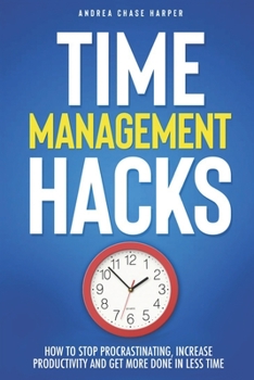 Paperback Time Management Hacks: How to Stop Procrastinating, Increase Productivity and Get More Done in Less Time Book