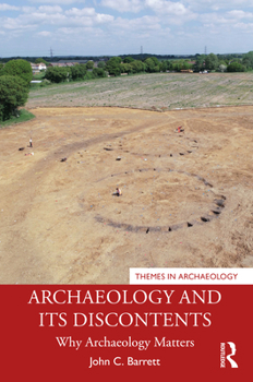 Archaeology and Its Discontents: Why Archaeology Matters