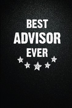 Best Advisor Ever: 6X9 Inch- 100 Pages Blank Lined Journal Notebook Appreciation Gift For Advisor. Paperback. Birthday or Christmas Gift For ... Writing Daily Routine, Journal and Hand Note