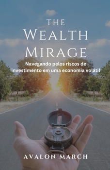 Paperback The Wealth Mirage: Navegando pelos riscos de investimento em uma economia volátil [Portuguese] Book