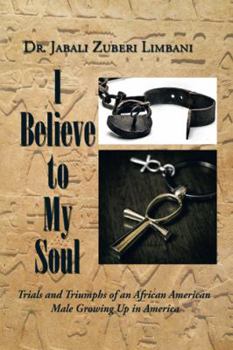 Paperback I Believe to My Soul: Trials and Triumphs of an African American Male Growing Up in America Book