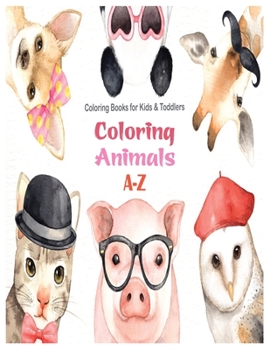 Coloring Books for Kids & Toddlers Coloring Animals A-Z: Zoo Animal Alphabet Coloring Books for Kids