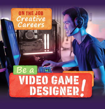 Be a Video Game Designer! (On the Job: Creative Careers)