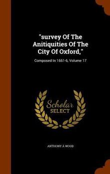 Hardcover survey Of The Anitiquities Of The City Of Oxford,: Composed In 1661-6, Volume 17 Book