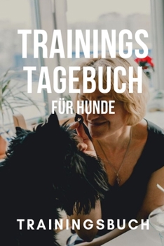 Paperback Trainings Tagebuch f?r Hunde Trainingsbuch: Hundetraining f?r Hundetrainer - Hunde Tagebuch A5, Hundtagebuch f?r das Hunde erziehen [German] Book