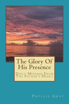 Paperback The Glory of His Presence: Daily Messages From The Father's Heart Book