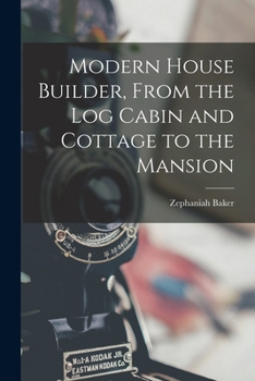 Paperback Modern House Builder, From the Log Cabin and Cottage to the Mansion Book