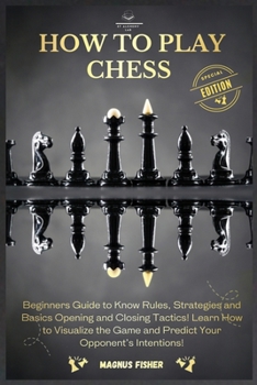 Paperback How to Play Chess: 2 BOOKS IN 1: Beginners Guide to Know Rules, Strategies and Basics Opening and Closing Tactics! Learn How to Visualize the Game and Book