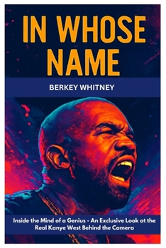 Paperback In Whose Name: Inside the Mind of a Genius: - An Exclusive Look at the Real Kanye West Behind the Camera Book