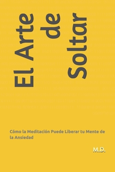 Paperback El Arte de Soltar: Cómo la Meditación Puede Liberar tu Mente de la Ansiedad [Spanish] Book