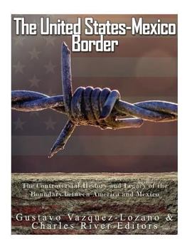 Paperback The United States-Mexico Border: The Controversial History and Legacy of the Boundary between America and Mexico Book