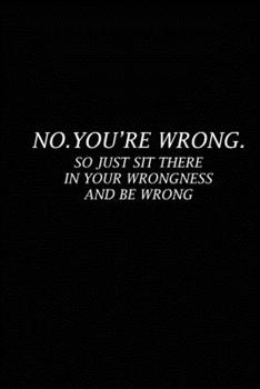 Paperback No.you're wrong.So Just Sit there in Your Wrongness and be Wrong: Blank Lined Journal (Notebook, Diary) Gift Ideas for Sarcastic Lovers(120 pages, Lin Book