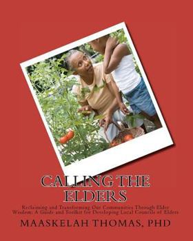 Paperback Calling the Elders: Reclaiming and Transforming Our Communities Through Elder Wisdom: A Guide and Toolkit for Developing Local Councils of Elders Book