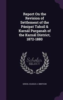 Hardcover Report On the Revision of Settlement of the Pánipat Tahsil & Karnál Parganah of the Karnál District, 1872-1880 Book