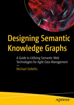 Paperback Designing Semantic Knowledge Graphs: A Guide to Utilizing Semantic Web Technologies for Agile Data Management Book