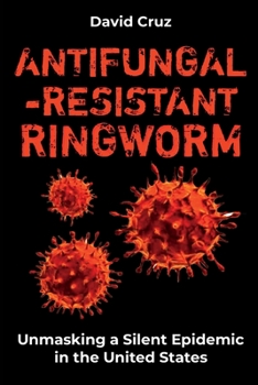 Paperback Antifungal-Resistant Ringworm: Unmasking a Silent Epidemic in the United States Book