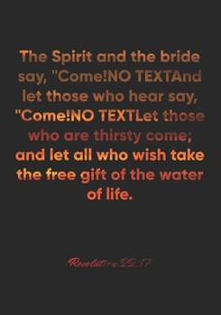 Revelation 22:17 Notebook: The Spirit and the bride say, "Come!" And let those who hear say, "Come!" Let those who are thirsty come; and let all who ... Bible Verse Christian Journal/Diary Gift