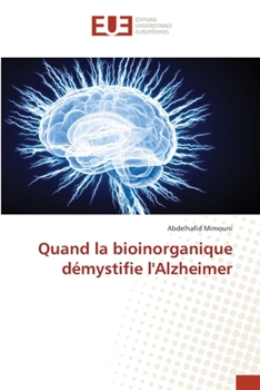 Quand la bioinorganique démystifie l'Alzheimer (French Edition)