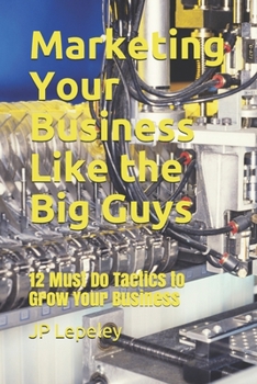 Paperback Marketing Your Business Like the Big Guys: 12 Must Do Tactics to Grow Your Business Book