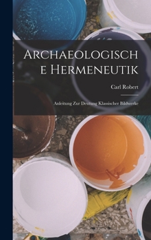 Hardcover Archaeologische Hermeneutik; Anleitung zur Deutung klassischer Bildwerke [German] Book