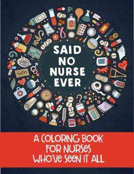 Paperback Said No Nurse Ever: A Coloring Book For Nurses Who've Seen It All Book