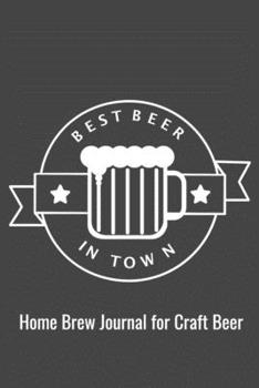 Best Beer in Town; Home Brew Journal for Craft Beer: Brewing Logbook and Recipe Notebook, 90 pages with handy features