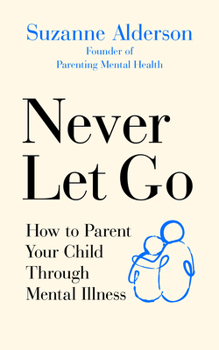 Paperback Never Let Go: How to Parent Your Child Through Mental Illness Book