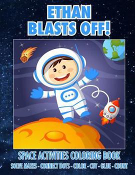 Paperback Ethan Blasts Off! Space Activities Coloring Book: Solve Mazes - Connect Dots - Color - Cut - Glue - Count Book