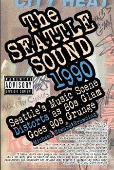 Paperback The Seattle Sound 1990: Seattle's Music Scene Distorts As 80s Glam Goes 90s Grunge Book