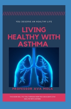 Paperback Living Healthy with Asthma: This Book will put through how you can always stay healthy with asthma Book