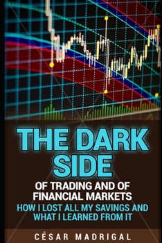 Paperback The dark side of trading and of financial markets: How I lost all my savings and what I learned from it Book