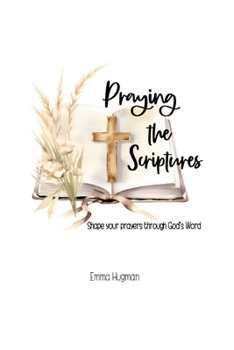 Paperback Praying the Scriptures: Shape your prayers through God's Word Book