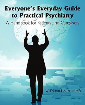 Paperback Everyone's Everyday Guide to Practical Psychiatry: A Handbook for Patients and Caregivers Book