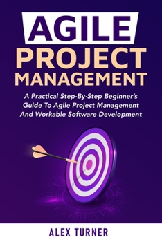 Paperback Agile Project Management: A Practical Step-By-Step Beginner's Guide To Agile Project Management And Workable Software Development Book