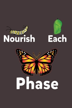 Paperback Nourish Each Phase: 6x9 150 Page Journal-style Notebook for Monarch Butterfly lovers, butterfly gardeners, and those who love Entomology a Book