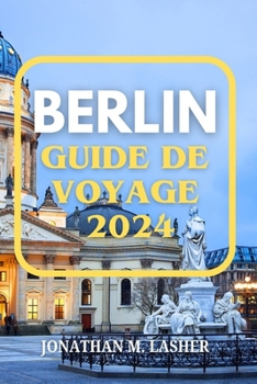 Paperback Berlin Guide de Voyage 2024: Un voyage à travers l'histoire, la culture et les secrets locaux [French] Book