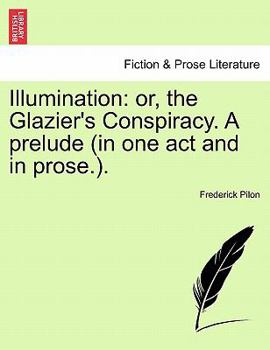 Paperback Illumination: Or, the Glazier's Conspiracy. a Prelude (in One Act and in Prose.). Book