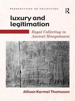 Hardcover Luxury and Legitimation: Royal Collecting in Ancient Mesopotamia Book
