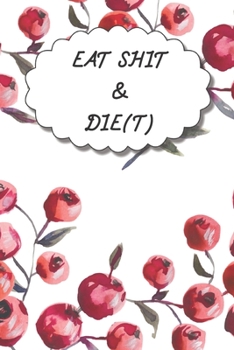 Paperback Eat Shit & Die(t): 90 Days Diet Journal And Fitness Tracker ( Keep Record Daily Track Eating, Habits, Activity, Water, Set Diet For Loss Book