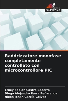 Raddrizzatore monofase completamente controllato con microcontrollore PIC (Italian Edition)