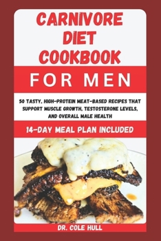 Paperback Carnivore Diet Cookbook for Men: 50 Tasty, High-Protein Meat-Based Recipes th&#1072;t Support Muscle Gr&#1086;wth, T&#1077;&#1109;t&#1086;&#1109;t&#10 Book