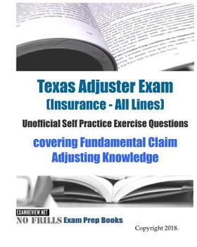 Paperback Texas Adjuster Exam (Insurance - All Lines) Unofficial Self Practice Exercise Questions: covering Fundamental Claim Adjusting Knowledge Book