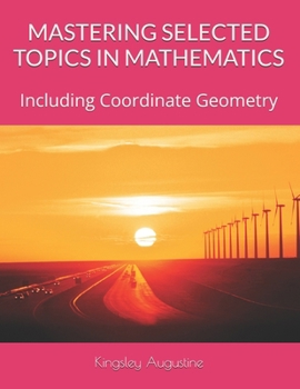 MASTERING SELECTED TOPICS IN MATHEMATICS: Including Coordinate Geometry
