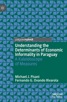 Hardcover Understanding the Determinants of Economic Informality in Paraguay: A Kaleidoscope of Measures Book