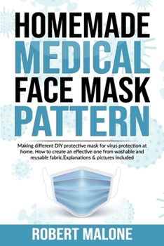 Paperback Homemade Medical Face Mask Pattern: Making different DIY protective mask for virus protection at home.How to create an effective one from washable and Book